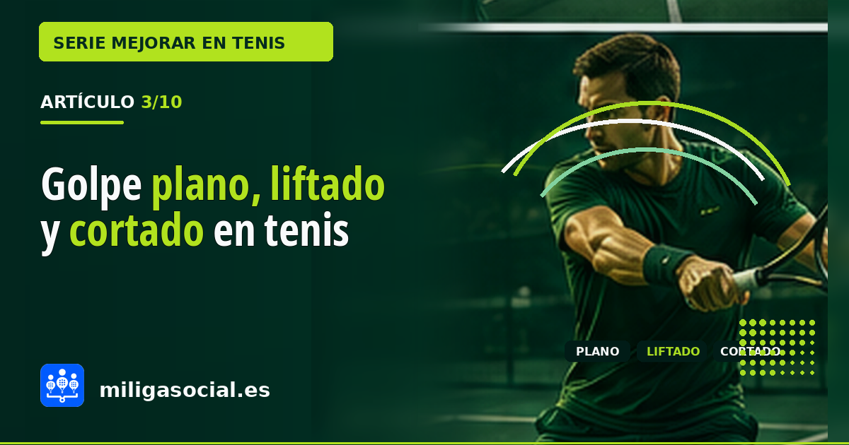 Golpe plano, liftado y cortado en tenis: diferencias y cuándo usar cada uno