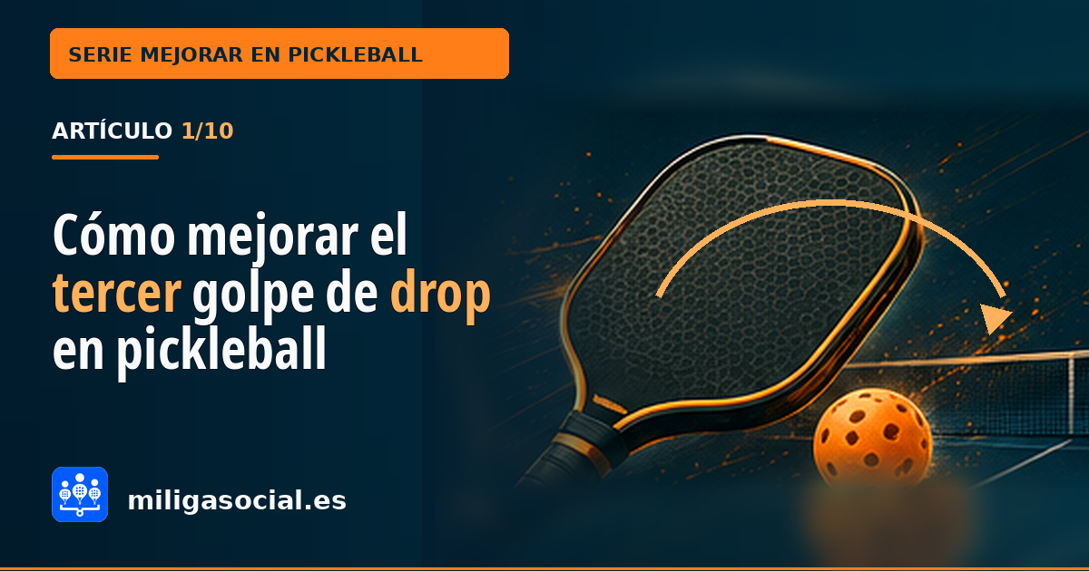 Cómo mejorar el tercer golpe de drop en pickleball
